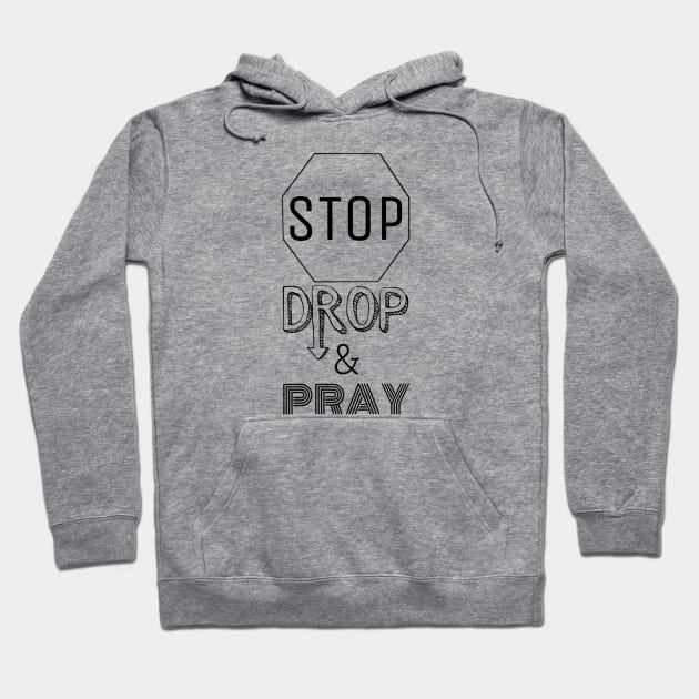 Stop Drop Pray Hoodie by mailshansen